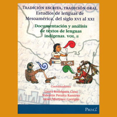 Tradición escrita, tradición oral. Estudios de lenguas de Mesoamérica, del siglo XVI al XXI. Documentación y análisis de textos de lenguas indígenas. vol. II