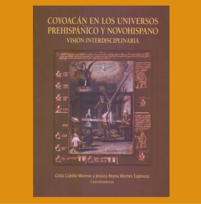 Coyoacán en los universos prehispánico y novohispano. Visión interdisciplinaria