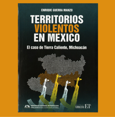 Territorios violentos en México. El caso de Tierra Caliente, Michoacán