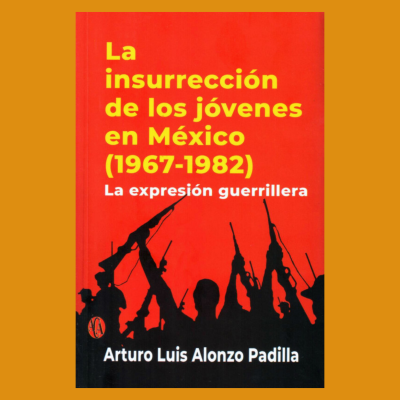 La insurrección de los jóvenes en México (1967-1982). La expresión guerrillera