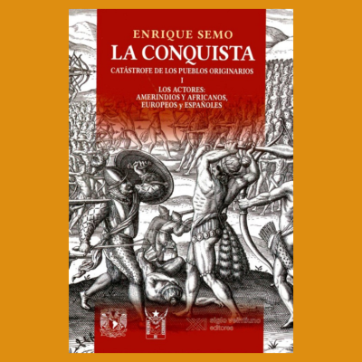 La conquista, catástrofe de los pueblos originarios. Volumen I Los actores: amerindios y africanos, europeos y españoles